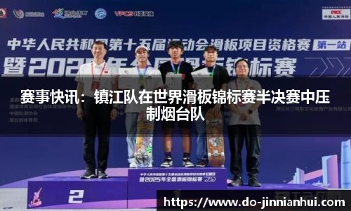 赛事快讯：镇江队在世界滑板锦标赛半决赛中压制烟台队